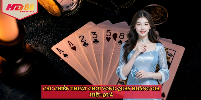 Các chiến thuật chơi vòng quay hoàng gia hiệu quả 