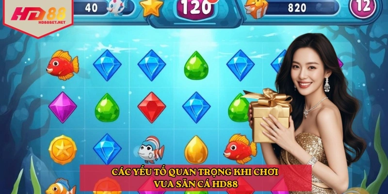 Các yếu tố quan trọng khi chơi vua săn cá HD88