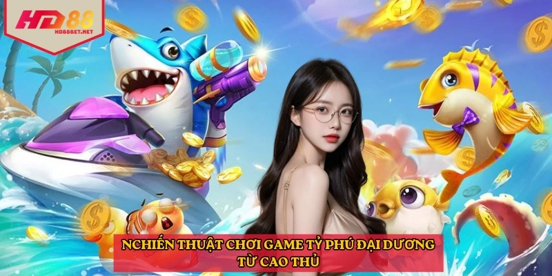 Chiến thuật chơi game tỷ phú đại dương từ cao thủ