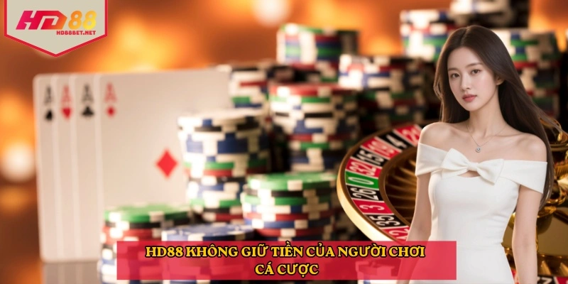HD88 không giữ tiền của người chơi cá cược
