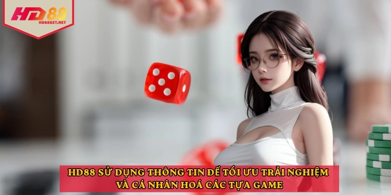 HD88  sử dụng thông tin để tối ưu trải nghiệm và cá nhân hoá các tựa game