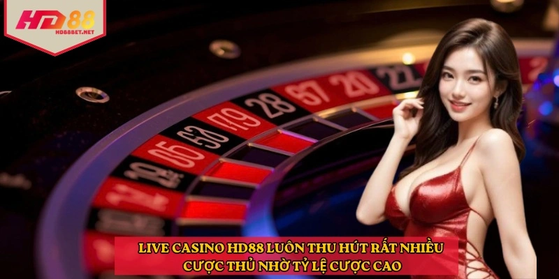Live casino HD88 luôn thu hút rất nhiều cược thủ nhờ tỷ lệ cược cao
