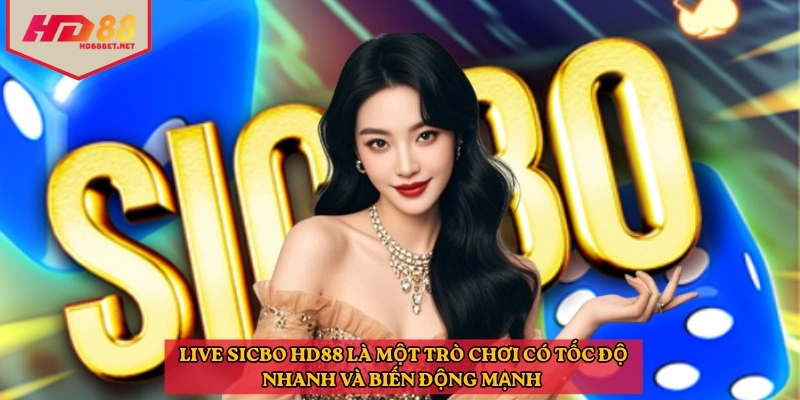 Live sicbo HD88 là một trò chơi có tốc độ nhanh và biến động mạnh 