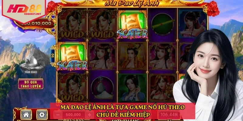 Ma đao lệ ảnh là tựa game nổ hũ theo chủ đề kiếm hiệp