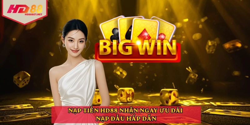 Nạp tiền HD88 nhận ngay ưu đãi nạp đầu hấp dẫn