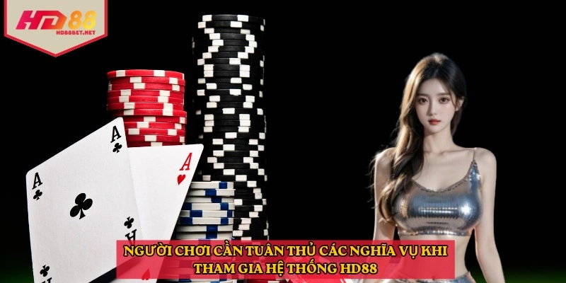 Người chơi cần tuân thủ các nghĩa vụ khi tham gia hệ thống hd88