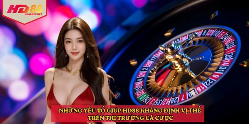 Những yếu tố giúp HD88 khẳng định vị thế trên thị trường cá cược