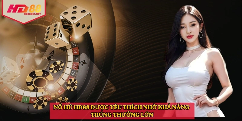 Nổ hũ HD88 được yêu thích nhờ khả năng trúng thưởng lớn