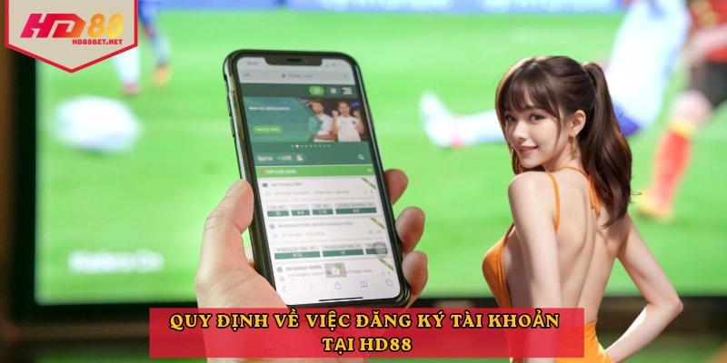 Quy định về việc đăng ký tài khoản tại hd88