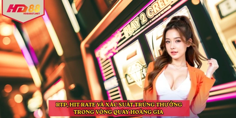RTP, hit rate và xác suất trúng thưởng trong Vòng quay hoàng gia 