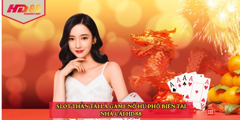 Slot Thần Tài là game nổ hũ phổ biến tại nhà cái HD88
