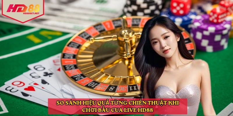 So sánh hiệu quả từng chiến thuật khi chơi bầu cua live HD88