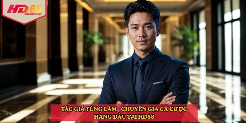 Tác giả Tùng Lâm - Chuyên gia cá cược hàng đầu tại HD88