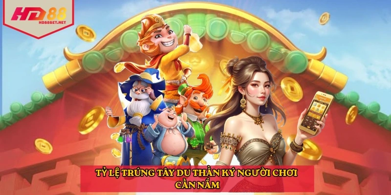 Tỷ lệ trúng tây du thần ký người chơi cần nắm