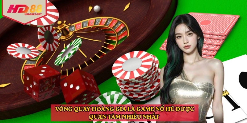 Vòng quay hoàng gia là game nổ hũ được quan tâm nhiều nhất 